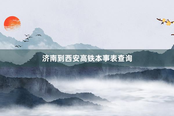 济南到西安高铁本事表查询