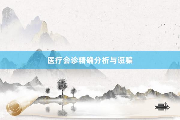 医疗会诊精确分析与诳骗